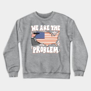 We Are the Problem Political Gun Control Statement Crewneck Sweatshirt